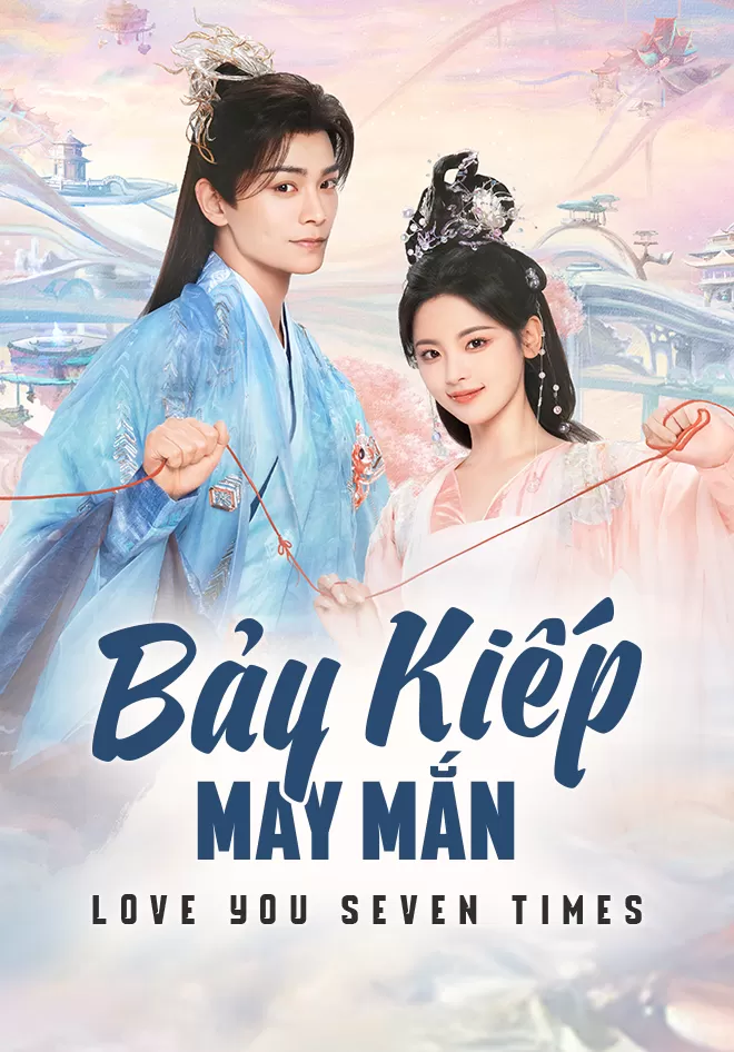 Phim Bảy Kiếp May Mắn - Love You Seven Times (2023)