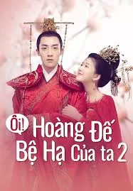 Ôi Hoàng Đế Bệ Hạ Của Ta Phần 2